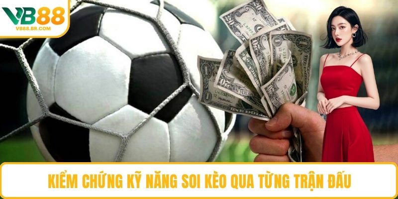 Kiểm chứng kỹ năng soi kèo qua từng trận đấu